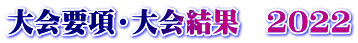大会要項・大会結果 2022